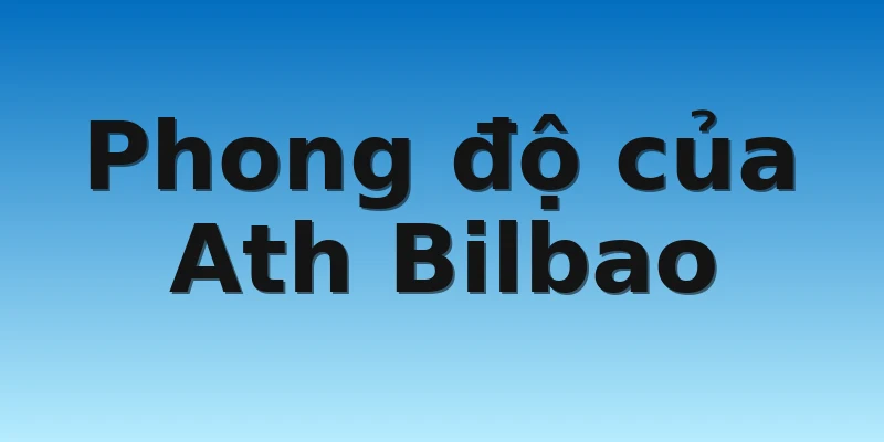 W88_Soi Kèo Bilbao Vs Real Valladolid, 2h00 9/11 2 Phong độ của Ath Bilbao