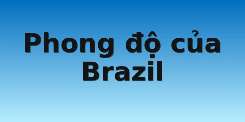 W88_Brazil Vs Thụy Sĩ, Nhận Định World Cup 2022 2 Phong độ của Brazil