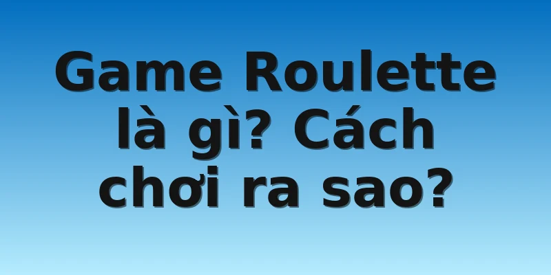 W88_Các Mẹo Chơi Game Roulette Cứ Chơi Là Thắng 2 Game Roulette là gì? Cách chơi ra sao?