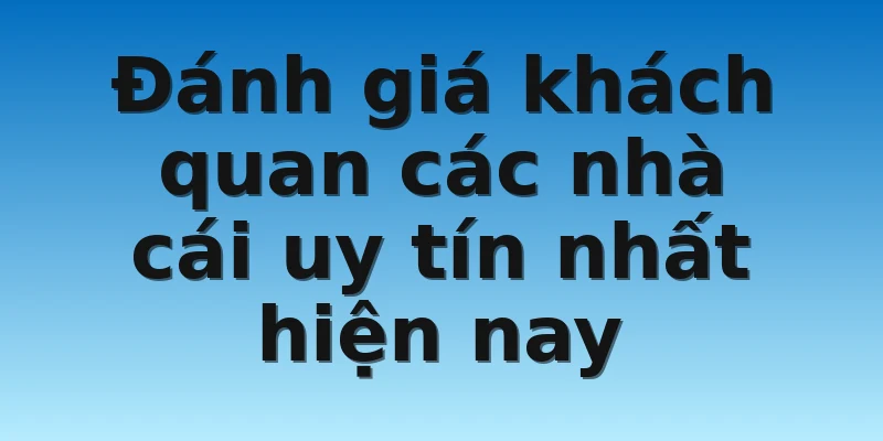 W88_ Cập Nhật Các Nhà Cái Uy Tín Nhất Hiện Nay 2 Đánh giá khách quan các nhà cái uy tín nhất hiện nay