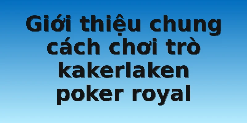 W88_Cách Chơi Kakerlaken Poker Royal Đơn Giản Nhất 2 Giới thiệu chung cách chơi trò kakerlaken poker royal