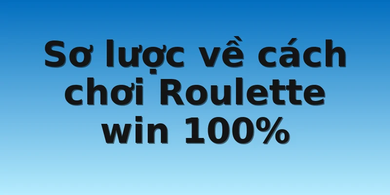 W88_Cách Chơi Roulette Win 100% Đơn Giản Dễ Áp Dụng 2 Sơ lược về cách chơi Roulette win 100%