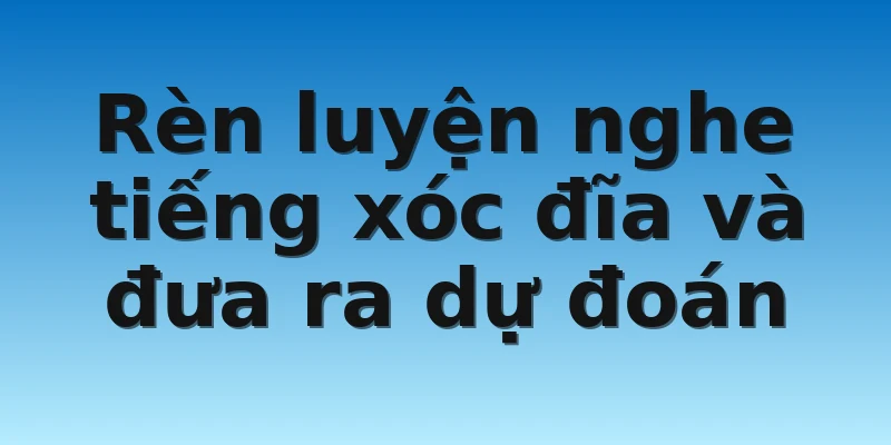 W88_Cách Đánh Xóc Đĩa Online Luôn Thắng Cho Cược Thủ 2 Rèn luyện nghe tiếng xóc đĩa và đưa ra dự đoán