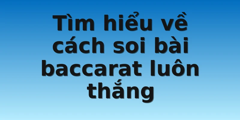 W88 - Các Cách Soi Bài Baccarat Luôn Thắng Đến Từ Chuyên Gia 2 Tìm hiểu về cách soi bài baccarat luôn thắng