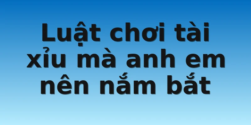 W88_Cách Tính Tài Xỉu Siêu Dễ Cho Người Mới Bắt Đầu 2 Luật chơi tài xỉu mà anh em nên nắm bắt