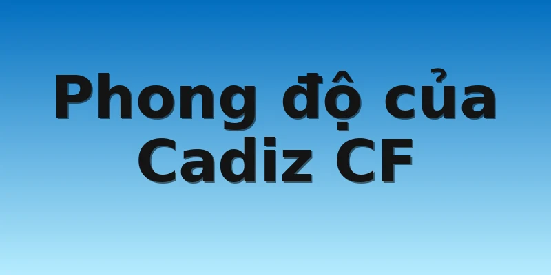 W88_Soi Kèo Cadiz CF Vs Atletico Madrid, 21h15 29/10 2 Phong độ của Cadiz CF