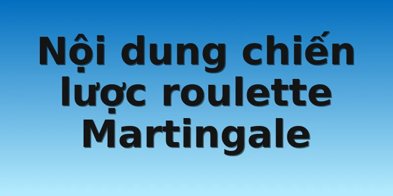 Nội dung chiến lược roulette Martingale