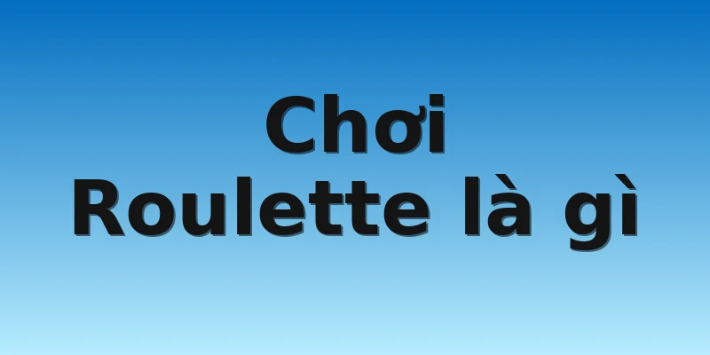 W88_Chơi Roulette Online Đơn Giản, Dễ Hiểu Và Dễ Thắng Nhất 2 Chơi Roulette là gì
