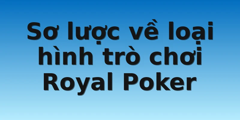 W88_Khám Phá Cách Chơi Royal Poker Dành Cho Tân Thủ 2 Sơ lược về loại hình trò chơi Royal Poker