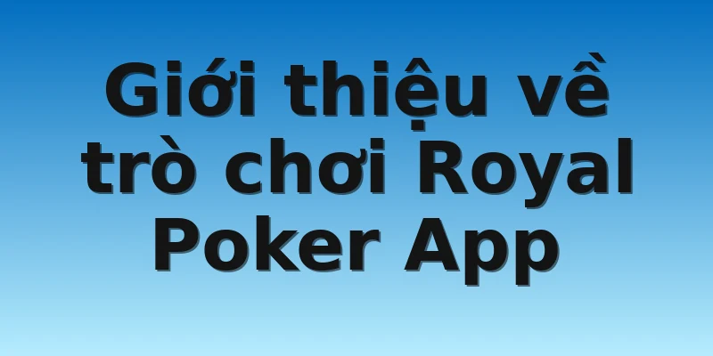 W88_Cài Đặt Và Trải Nghiệm Chơi Royal Poker App Cực Đỉnh 2 Giới thiệu về trò chơi Royal Poker App