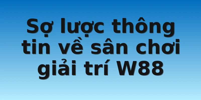 Sợ lược thông tin về sân chơi giải trí W88