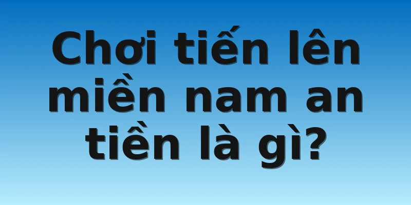 W88_Mẹo Chơi Tiến Lên Miền Nam Ăn Tiền Trăm Trận Trăm Thắng 2 Chơi tiến lên miền nam an tiền là gì?
