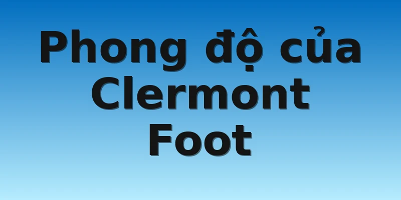 W88_Clermont Foot vs Montpellier, 21h00 6/11 2 Phong độ của Clermont Foot