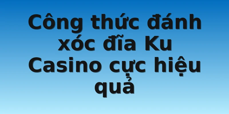 W88_Học Ngay Công Thức Đánh Xóc Đĩa Ku Casino Bất Bại 3 Công thức đánh xóc đĩa Ku Casino cực hiệu quả