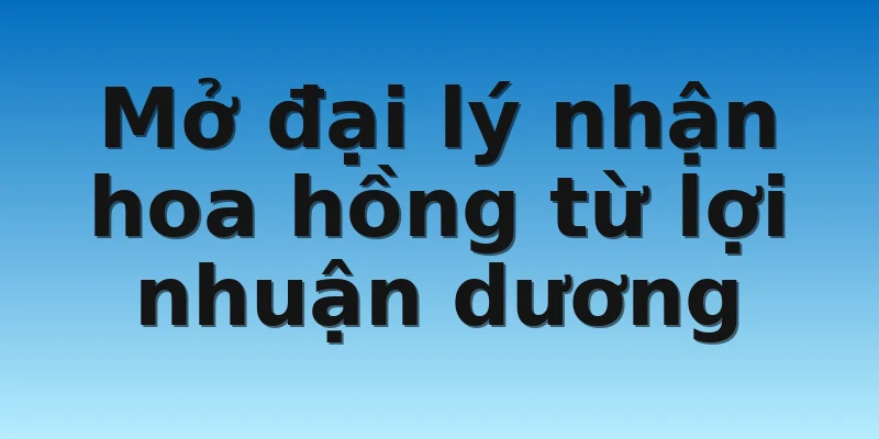 W88_Mở Đại Lý W88 Nhanh Chóng Và Dễ Dàng Nhất 3 Mở đại lý nhận hoa hồng từ lợi nhuận dương