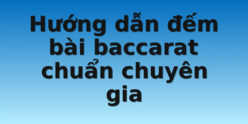 W88_Hướng Dẫn Đếm Bài Baccarat Chuẩn Chuyên Gia 3 Hướng dẫn đếm bài baccarat chuẩn chuyên gia