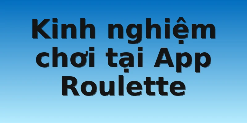 W88_App Roulette Là Gì_Một Số Kinh Nghiệm Chơi Roulette 3 Kinh nghiệm chơi tại App Roulette