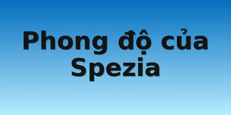 W88_Soi kèo Hellas Verona Vs Spezia, 21h00 13/11 3 Phong độ của Spezia