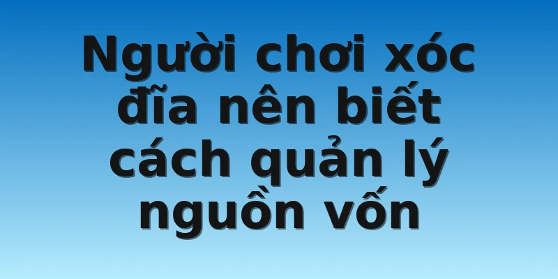 Người chơi xóc đĩa nên biết cách quản lý nguồn vốn
