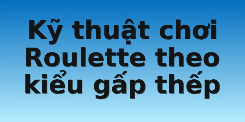 W88_Kỹ Thuật Chơi Roulette Cho Người Mới Tham Gia 2022 3 Kỹ thuật chơi Roulette theo kiểu gấp thếp