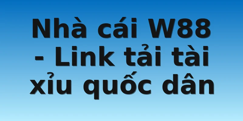 Nhà cái W88 - Link tải tài xỉu quốc dân