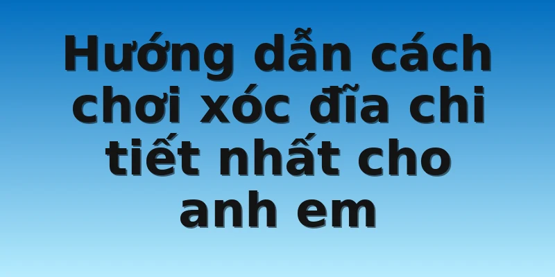 W88_Luật Chơi Xóc Đĩa Mà Tất Cả Cược Thủ Đều Phải Biết 3 Hướng dẫn cách chơi xóc đĩa chi tiết nhất cho anh em