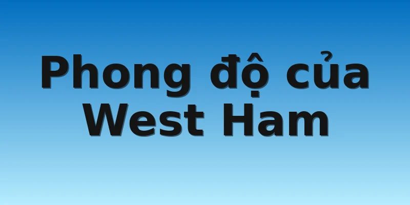 W88_Soi Kèo Man Utd Vs West Ham, 23h15 30/10 3 Phong độ của West Ham
