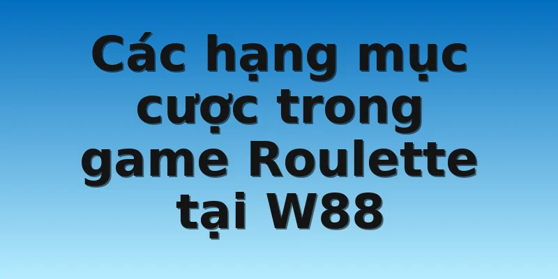 Các hạng mục cược trong game Roulette tại W88