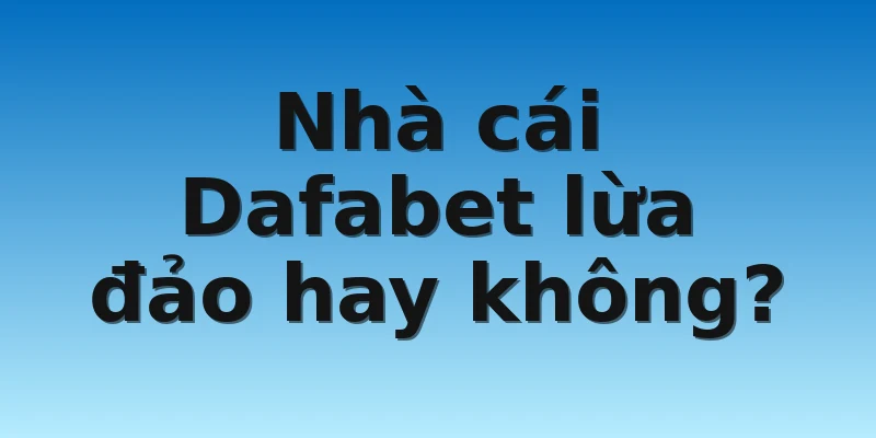 W88_Nhà Cái Dafabet Lừa Đảo - Thực Hư Câu Chuyện? 3 Nhà cái Dafabet lừa đảo hay không?