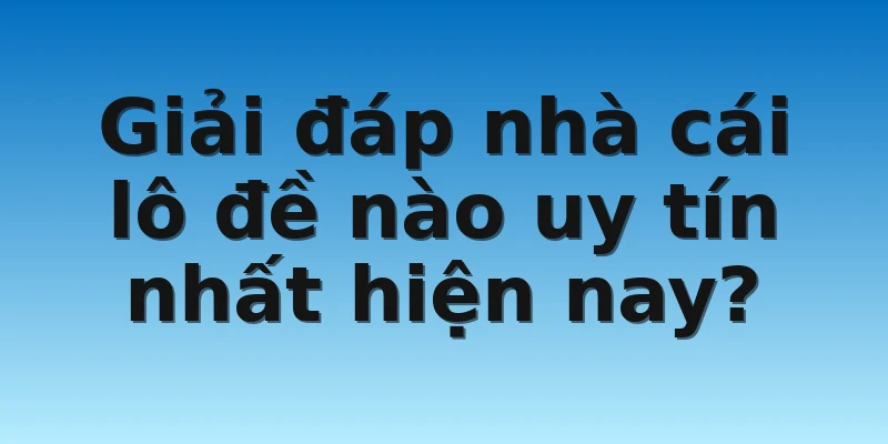 W88_Giải Đáp Thắc Mắc Nhà Cái Lô Đề Nào Uy Tín Nhất 2022 3 Giải đáp nhà cái lô đề nào uy tín nhất hiện nay?