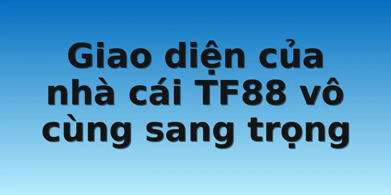 Giao diện của nhà cái TF88 vô cùng sang trọng