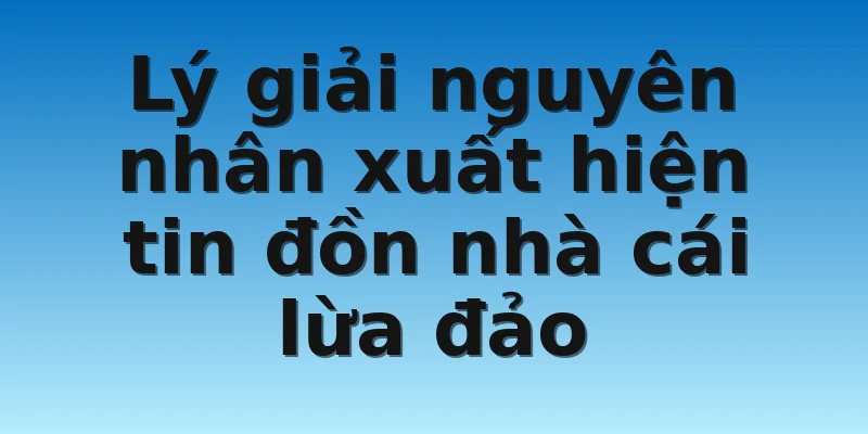 W88_Nhà Cái Thiên Hạ Bet Lừa Đảo Có Phải Là Sự Thật? 3 Lý giải nguyên nhân xuất hiện tin đồn nhà cái lừa đảo