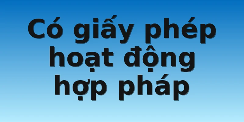 Có giấy phép hoạt động hợp pháp