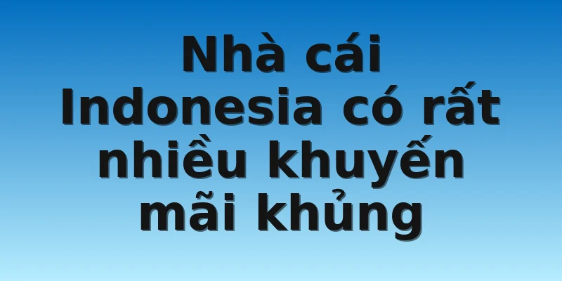 Nhà cái Indonesia có rất nhiều khuyến mãi khủng