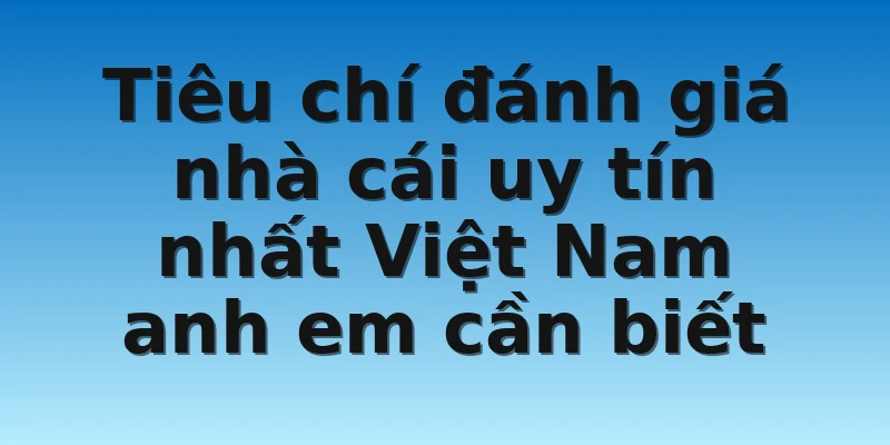 W88_Tiêu Chí Đánh Giá Nhà Cái Uy Tín Nhất Việt Nam 2022 3 Tiêu chí đánh giá nhà cái uy tín nhất Việt Nam anh em cần biết