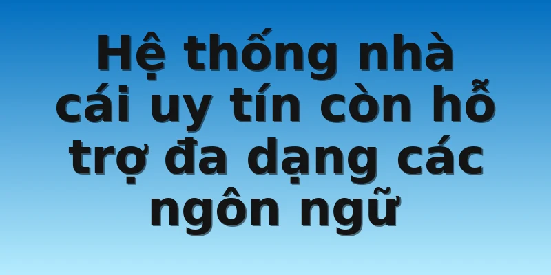 W88_Nhà Cái Uy Tín Ở Việt Nam Cùng Với Cách Nhận Biết 3 Hệ thống nhà cái uy tín còn hỗ trợ đa dạng các ngôn ngữ
