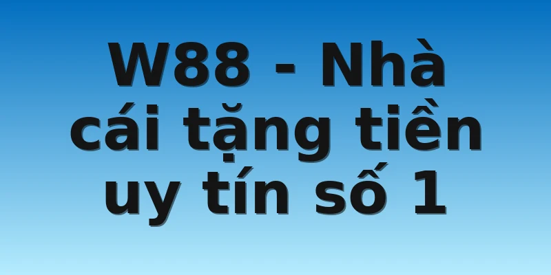W88 - Nhà cái tặng tiền uy tín số 1