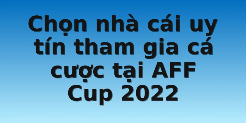 W88_Đưa Ra Nhận Định Bóng Đá AFF Cup 2022 3 Chọn nhà cái uy tín tham gia cá cược tại AFF Cup 2022