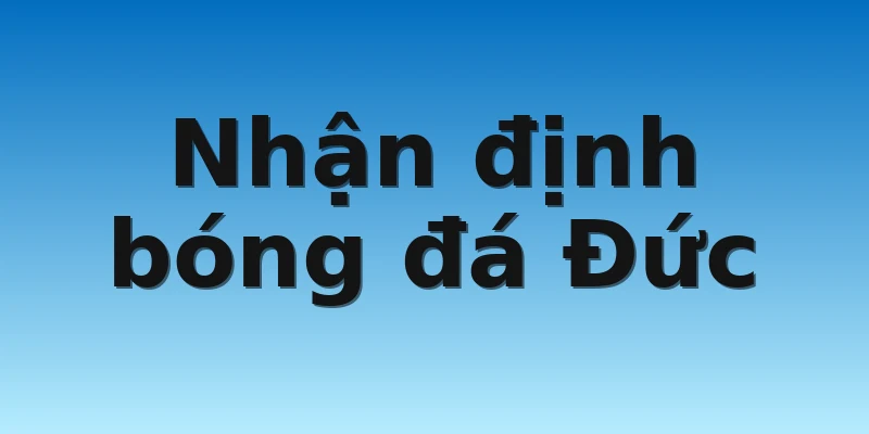 Nhận định bóng đá Đức 