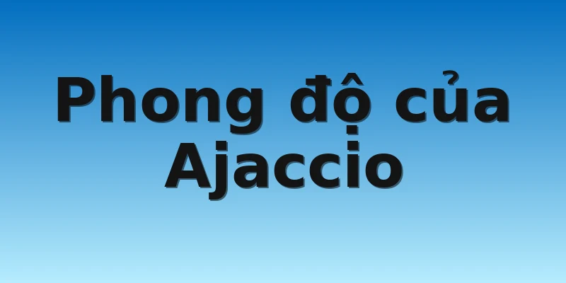 W88_Soi Kèo Auxerre Vs Ajaccio, 19h00 30/10 3 Phong độ của Ajaccio