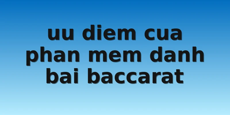 W88 - Tìm Hiểu Những Phần Mềm Đánh Bài Baccarat Siêu Hot 3 uu diem cua phan mem danh bai baccarat