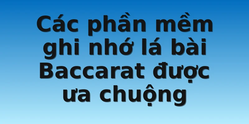 W88_Phần Mềm Ghi Nhớ Lá Bài Baccarat Chính Xác 100% 3 Các phần mềm ghi nhớ lá bài Baccarat được ưa chuộng