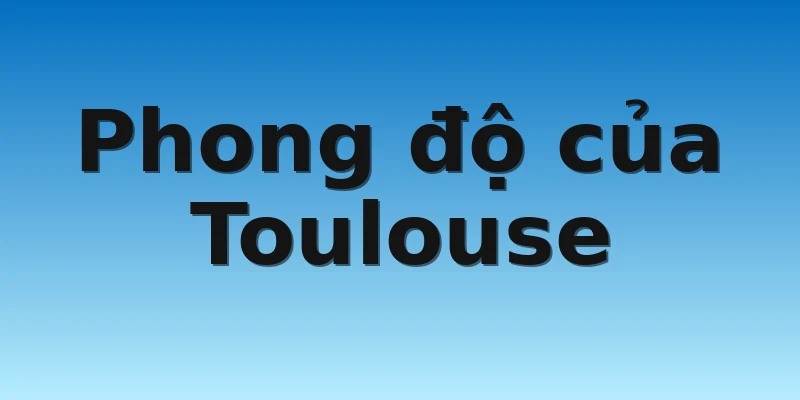 W88_Soi Kèo Rennes Vs Toulouse, 03h00 13/11 3 Phong độ của Toulouse