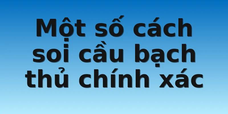 W88_Soi Cầu Bạch Thủ Miền Trung Và Kinh Nghiệm Thắng Lớn 3 Một số cách soi cầu bạch thủ chính xác