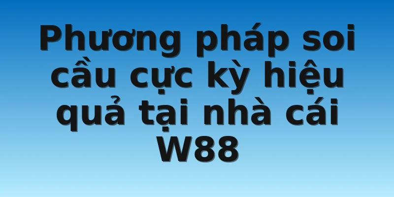 W88_Soi Cầu Miền Bắc Giải Mã Là Gì? Phương Pháp Soi Cầu 3 Phương pháp soi cầu cực kỳ hiệu quả tại nhà cái W88