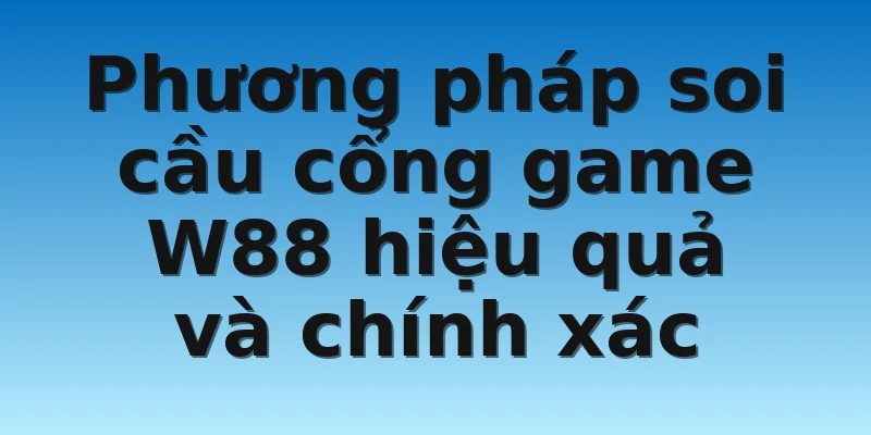 W88_Soi Cầu Miền Nam - Bí Quyết Ăn Tiền Trên Mọi Mặt Trận 3 Phương pháp soi cầu cổng game W88 hiệu quả và chính xác