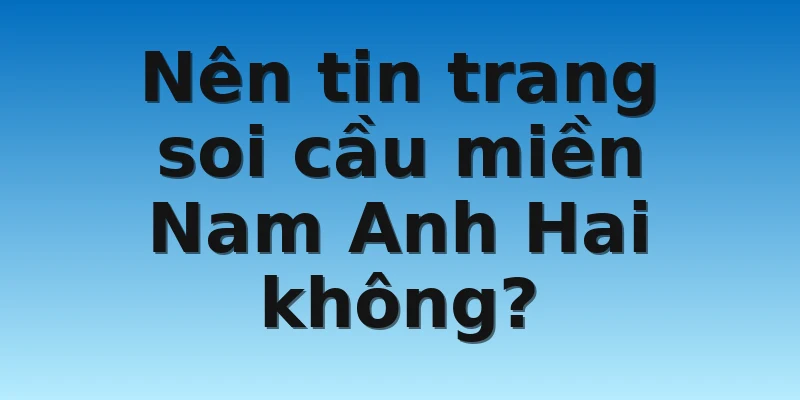 W88_Soi Cầu Miền Nam Anh Hai Là Gì? Cùng Tìm Hiểu Ngay 3 Nên tin trang soi cầu miền Nam Anh Hai không?