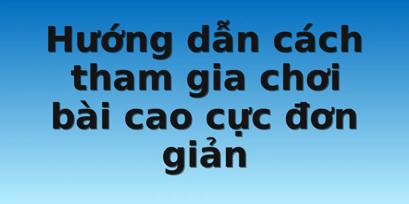 Địa Điểm Đánh Bài Cào Ăn Tiền Cực Chất Cho Cược Thủ 3 Hướng dẫn cách tham gia chơi bài cao cực đơn giản