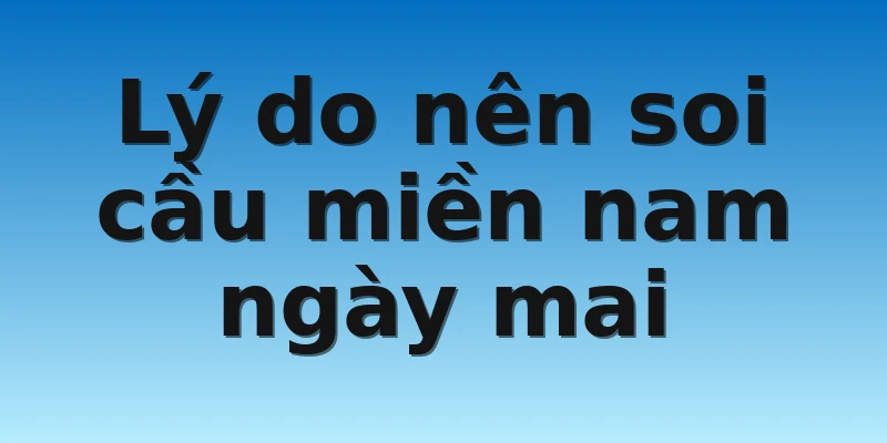 W88_Soi Cầu Miền Nam Ngày Mai Là Gì Và Các Kênh Soi Cầu 3 Lý do nên soi cầu miền nam ngày mai