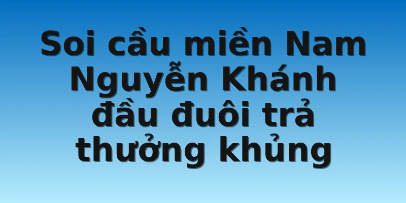 W88_Cẩm Nang Soi Cầu Miền Nam Nguyễn Khánh Từ A Đến Z 3 Soi cầu miền Nam Nguyễn Khánh đầu đuôi trả thưởng khủng